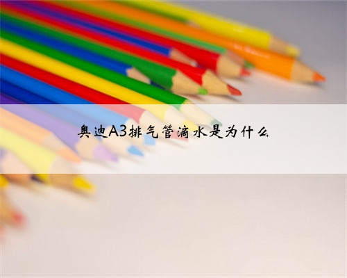 奥迪A3排气管滴水是为什么