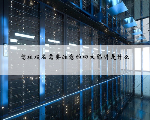 驾校报名需要注意的四大陷阱是什么