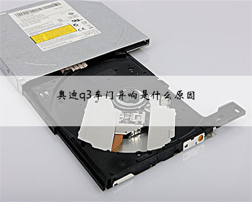 奥迪q3车门异响是什么原因