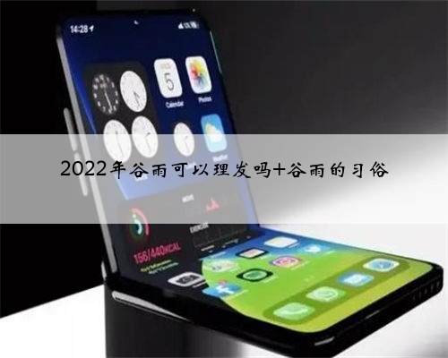 2022年谷雨可以理发吗 谷雨的习俗
