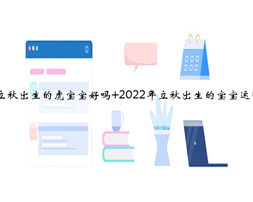 2022年立秋出生的虎宝宝好吗 2022年立秋出生的宝宝运势怎么样
