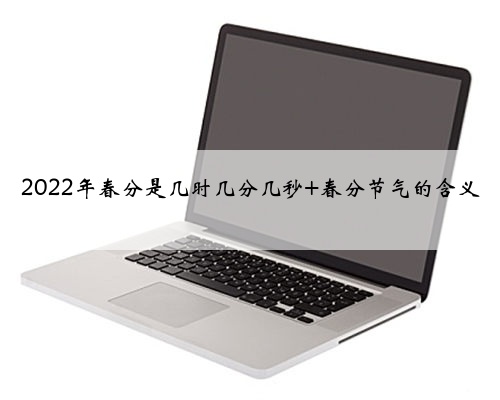 2022年春分是几时几分几秒 春分节气的含义
