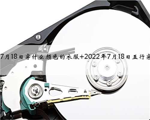 2022年7月18日穿什么颜色的衣服 2022年7月18日五行穿衣指南