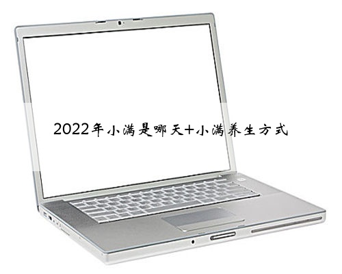 2022年小满是哪天 小满养生方式
