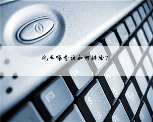 汽车噪音该如何排除?