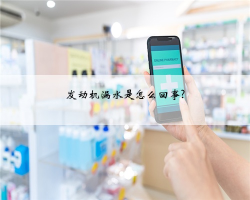 发动机漏水是怎么回事?