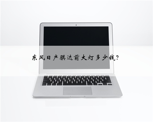 东风日产骐达前大灯多少钱？