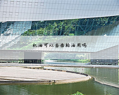 机油可以当齿轮油用吗