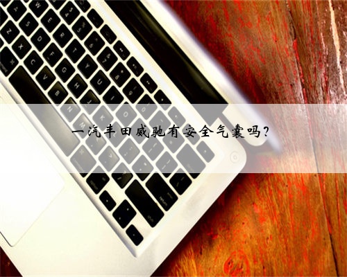一汽丰田威驰有安全气囊吗?