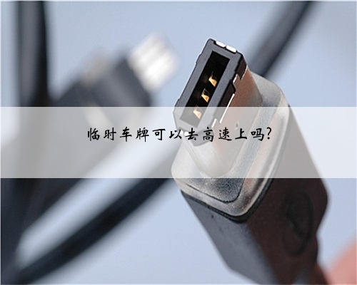 临时车牌可以去高速上吗?