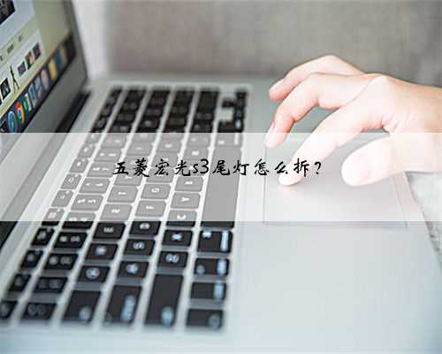 五菱宏光s3尾灯怎么拆?