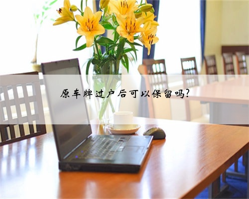 原车牌过户后可以保留吗?