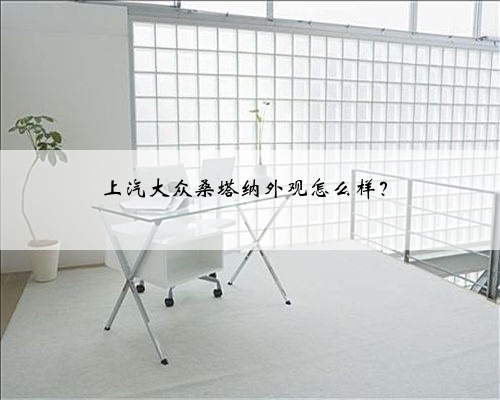 上汽大众桑塔纳外观怎么样?