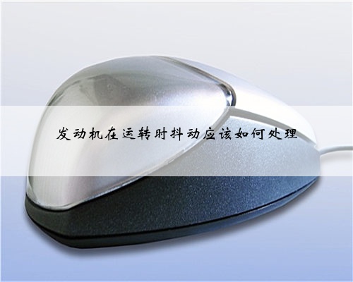 发动机在运转时抖动应该如何处理