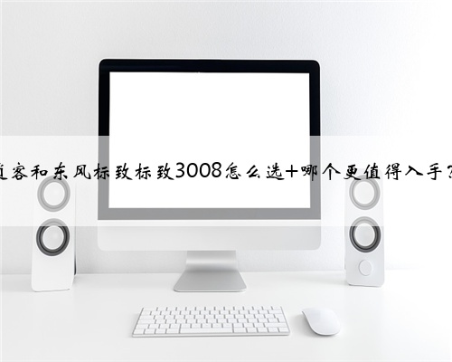 逍客和东风标致标致3008怎么选 哪个更值得入手?