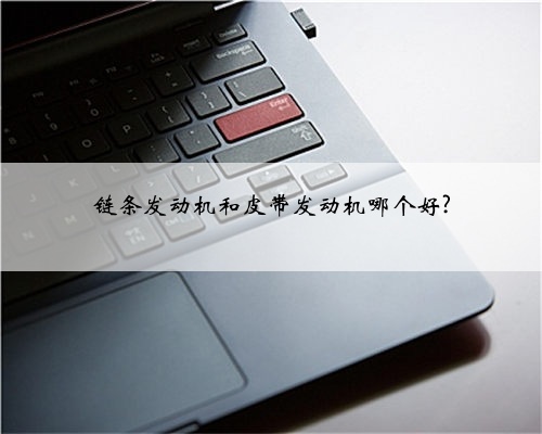 链条发动机和皮带发动机哪个好?