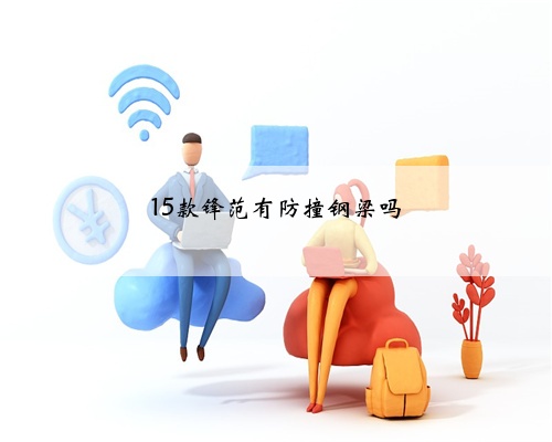 15款锋范有防撞钢梁吗