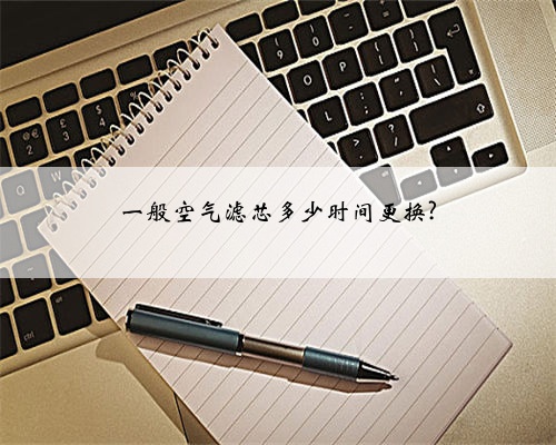 一般空气滤芯多少时间更换?