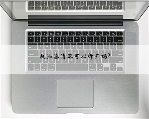 机油滤清器可以拆开吗?