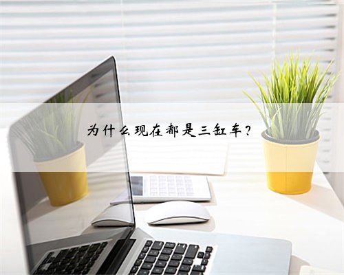 为什么现在都是三缸车?