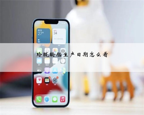 玲珑轮胎生产日期怎么看