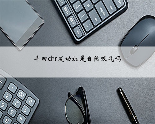 丰田chr发动机是自然吸气吗