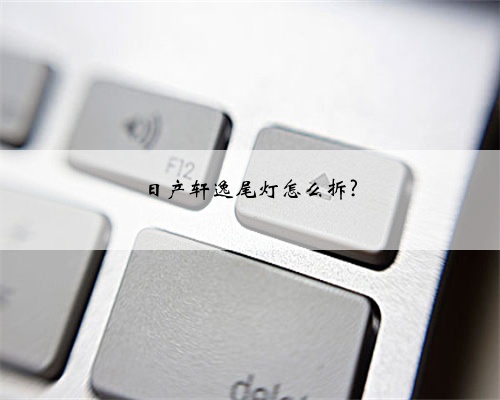 日产轩逸尾灯怎么拆?
