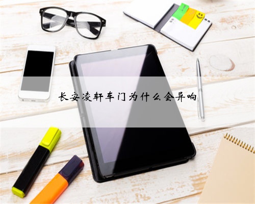 长安凌轩车门为什么会异响