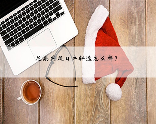 尼桑东风日产轩逸怎么样？
