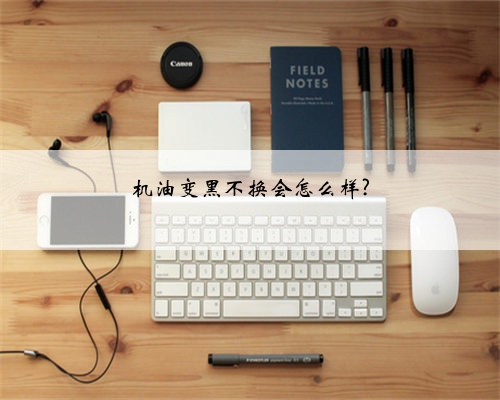 机油变黑不换会怎么样?