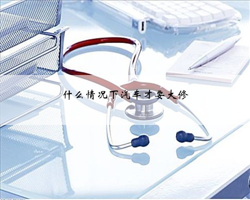什么情况下汽车才要大修
