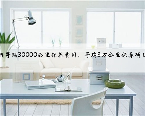 本田哥瑞30000公里保养费用，哥瑞3万公里保养项目？