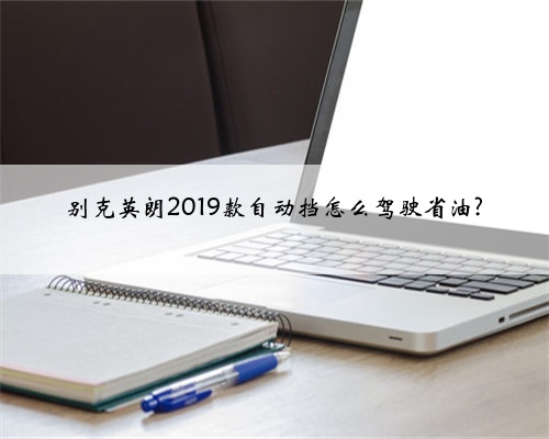 别克英朗2019款自动挡怎么驾驶省油?