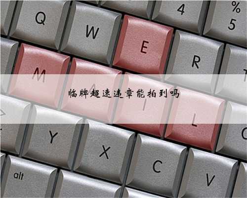 临牌超速违章能拍到吗
