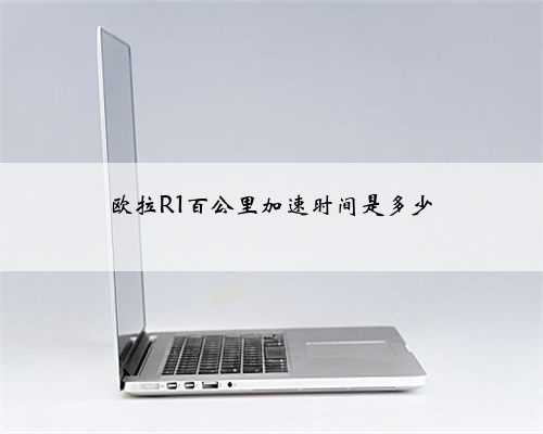欧拉R1百公里加速时间是多少