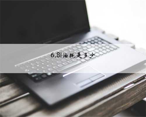 6.8l油耗是多少