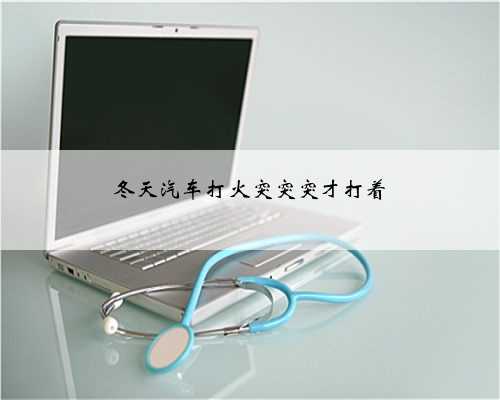 冬天汽车打火突突突才打着