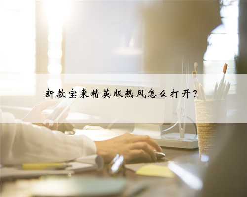 新款宝来精英版热风怎么打开?