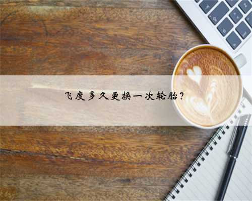 飞度多久更换一次轮胎?