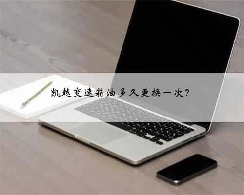 凯越变速箱油多久更换一次?