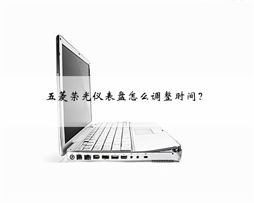 五菱荣光仪表盘怎么调整时间?