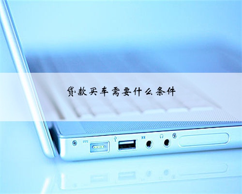 贷款买车需要什么条件