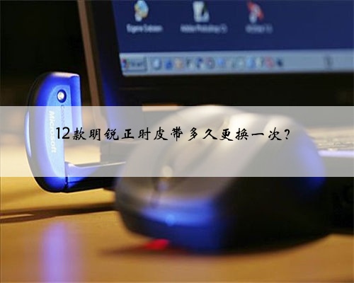 12款明锐正时皮带多久更换一次?