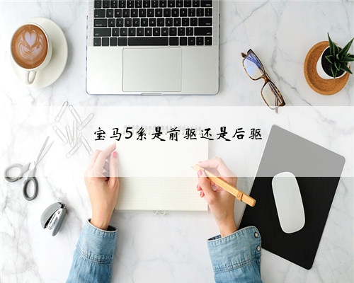 宝马5系是前驱还是后驱