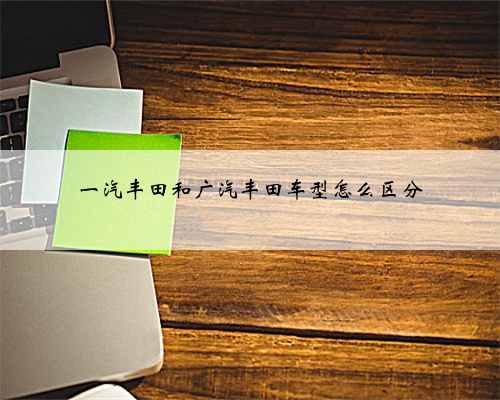 一汽丰田和广汽丰田车型怎么区分