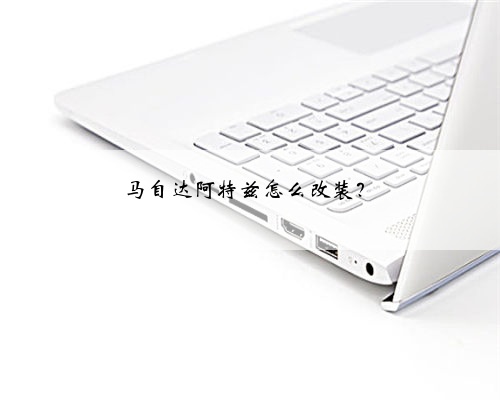 马自达阿特兹怎么改装?
