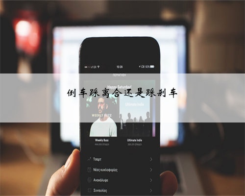 倒车踩离合还是踩刹车