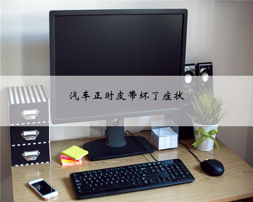 汽车正时皮带坏了症状