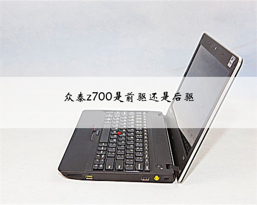 众泰z700是前驱还是后驱
