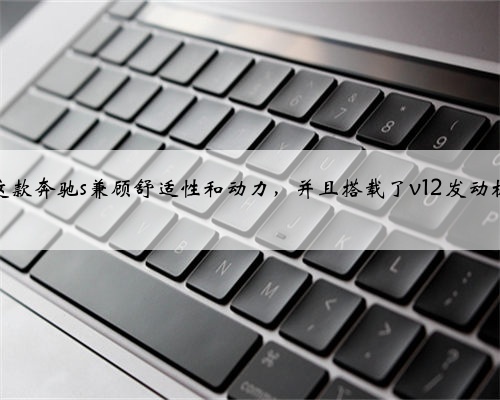 这款奔驰s兼顾舒适性和动力，并且搭载了v12发动机